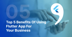 Top-5-Benefits-Of-Using-Flutter-App-For-Your-Business